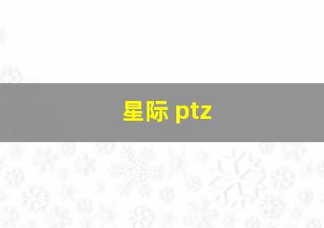 星际 ptz